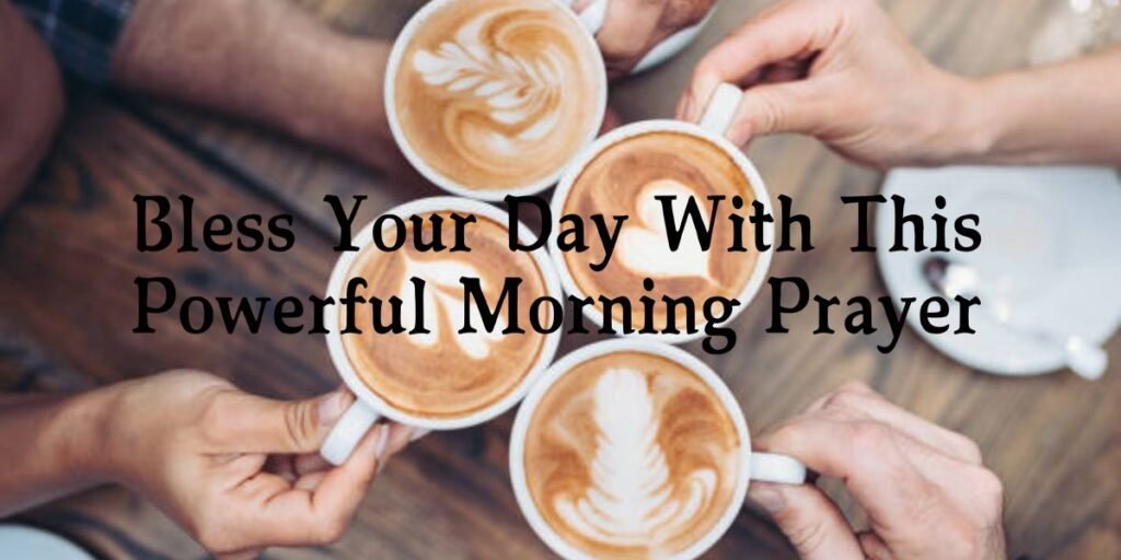 Bless Your Day With This Powerful Morning Prayer